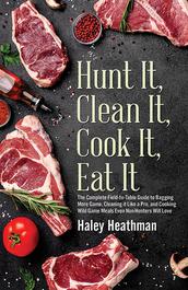 Hunt It, Clean It, Cook It, Eat It by Haley Heathman