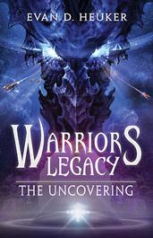 Warriors' Legacy: The Uncovering by Evan D. Hueker